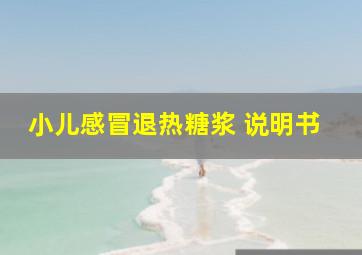 小儿感冒退热糖浆 说明书